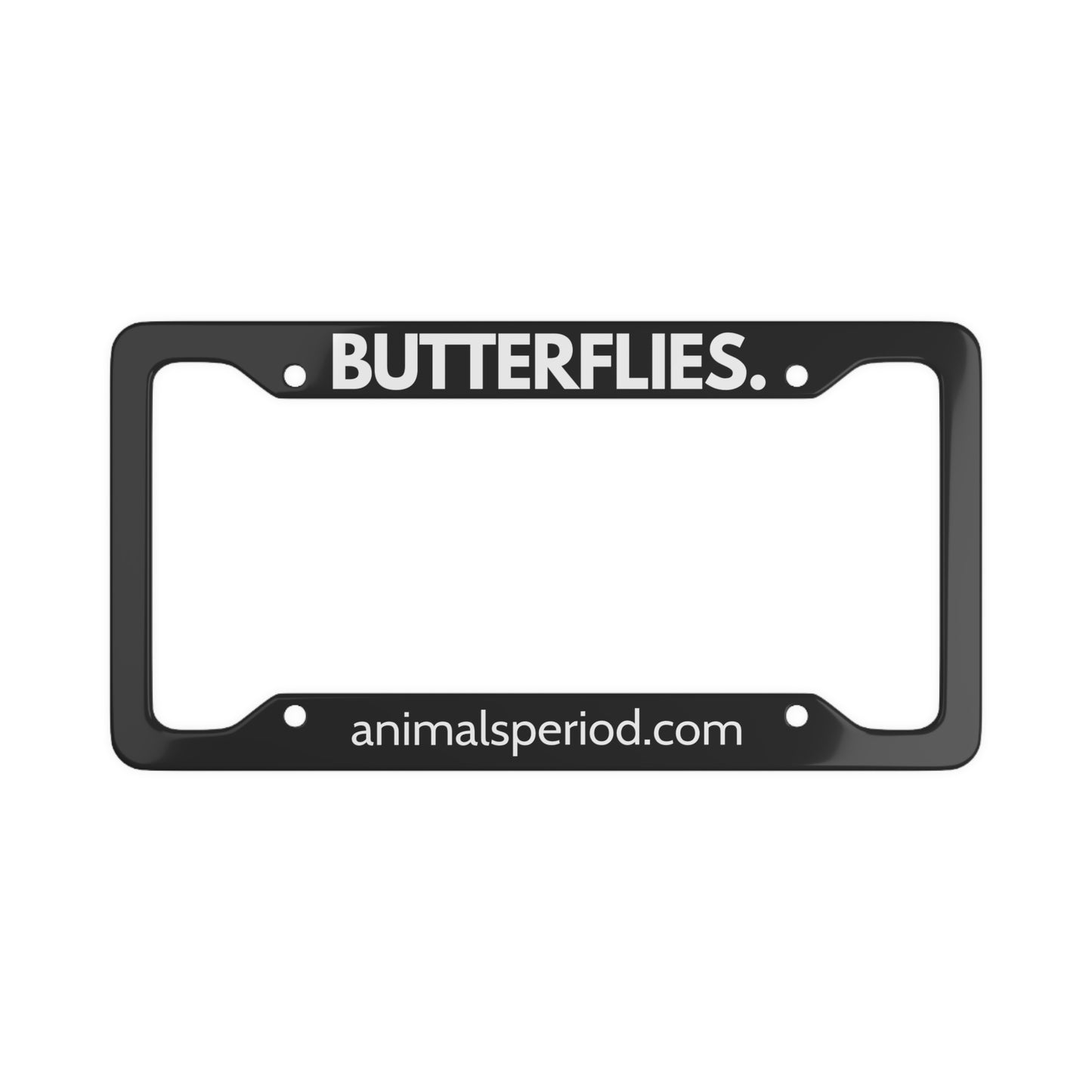 BUTTERFLIES, Period. Matte Finish Aluminum License Plate Frame License Plate Frames 12.2" x 6.3" Matte gifts for animal lovers supporting animal rescues