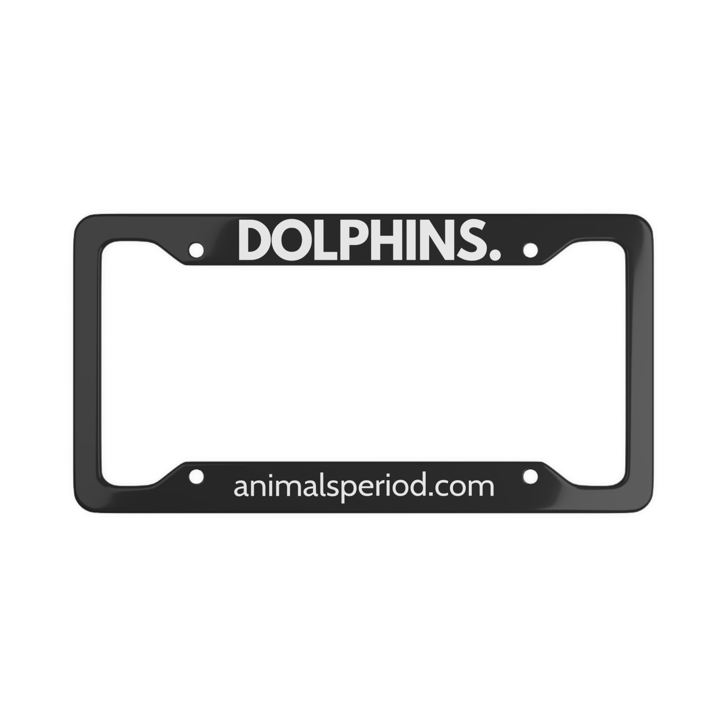 DOLPHINS, Period. Matte Finish Aluminum License Plate Frame License Plate Frames 12.2" x 6.3" Matte gifts for animal lovers supporting animal rescues