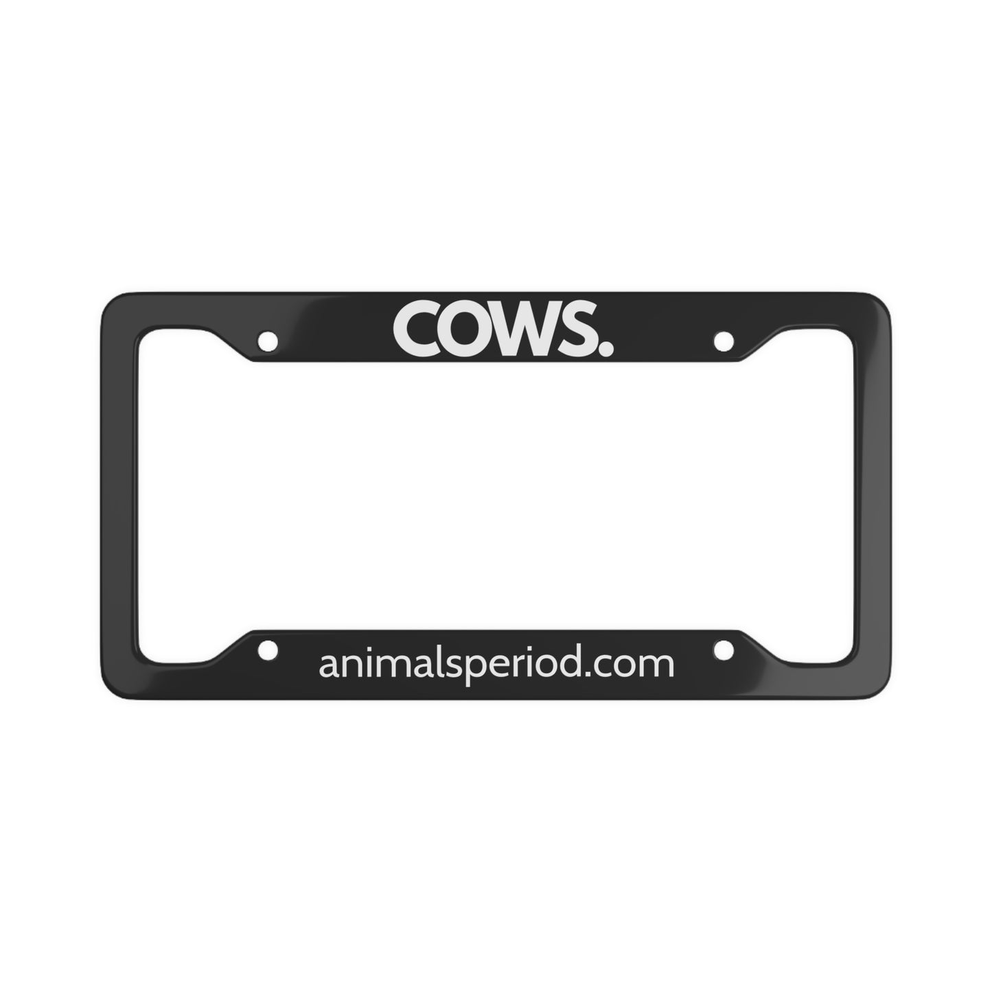 COWS, Period. Matte Finish Aluminum License Plate Frame License Plate Frames 12.2" x 6.3" Matte gifts for animal lovers supporting animal rescues