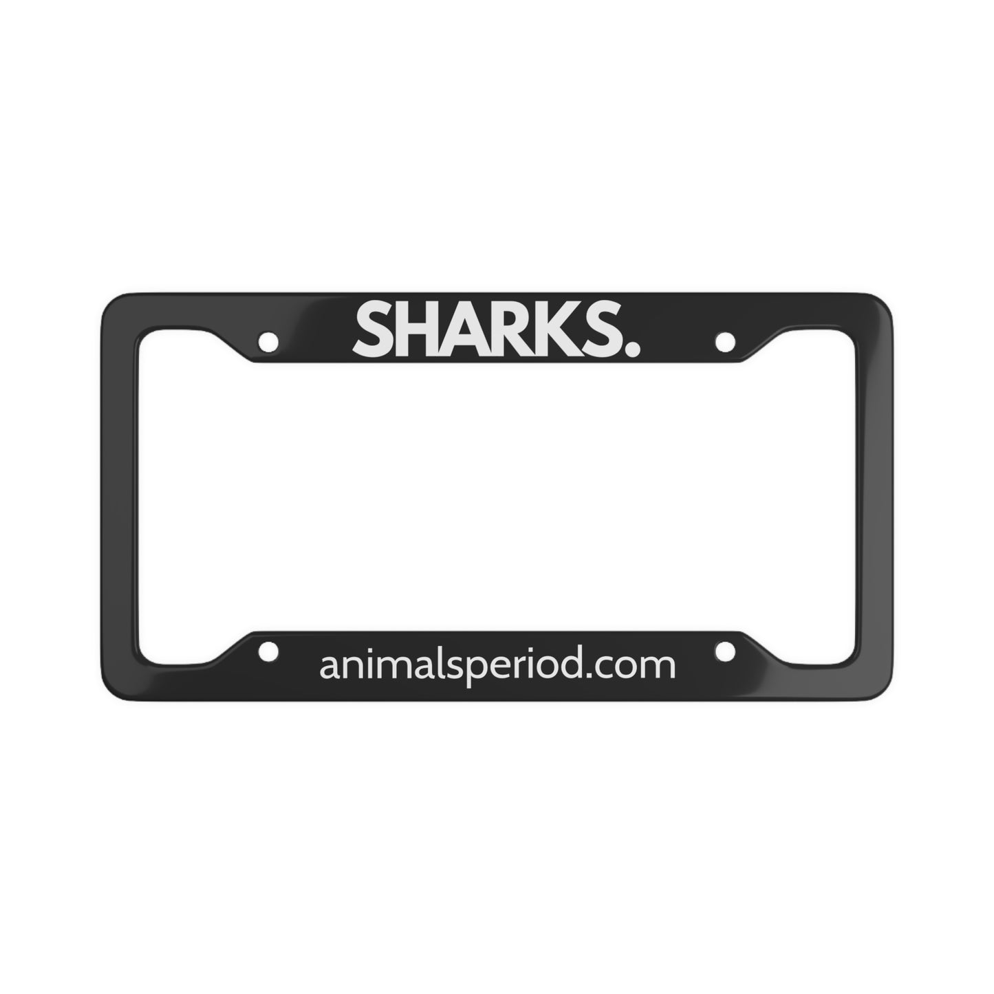 SHARKS, Period. Matte Finish Aluminum License Plate Frame License Plate Frames 12.2" x 6.3" Matte gifts for animal lovers supporting animal rescues